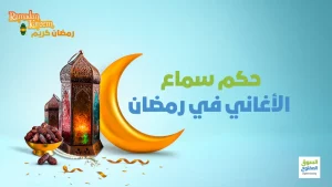 حكم سماع الأغاني في رمضان